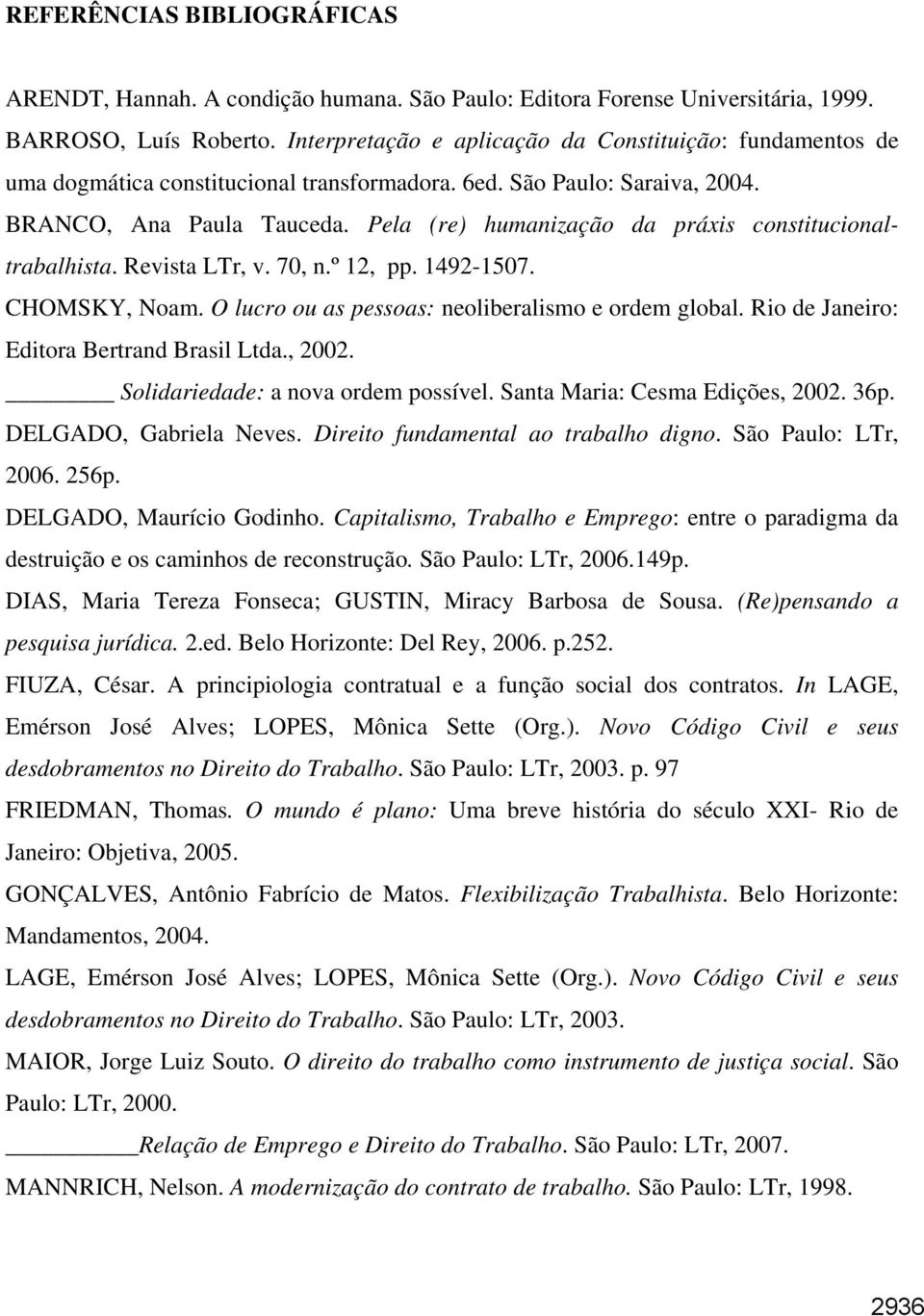 Pela (re) humanização da práxis constitucionaltrabalhista. Revista LTr, v. 70, n.º 12, pp. 1492-1507. CHOMSKY, Noam. O lucro ou as pessoas: neoliberalismo e ordem global.