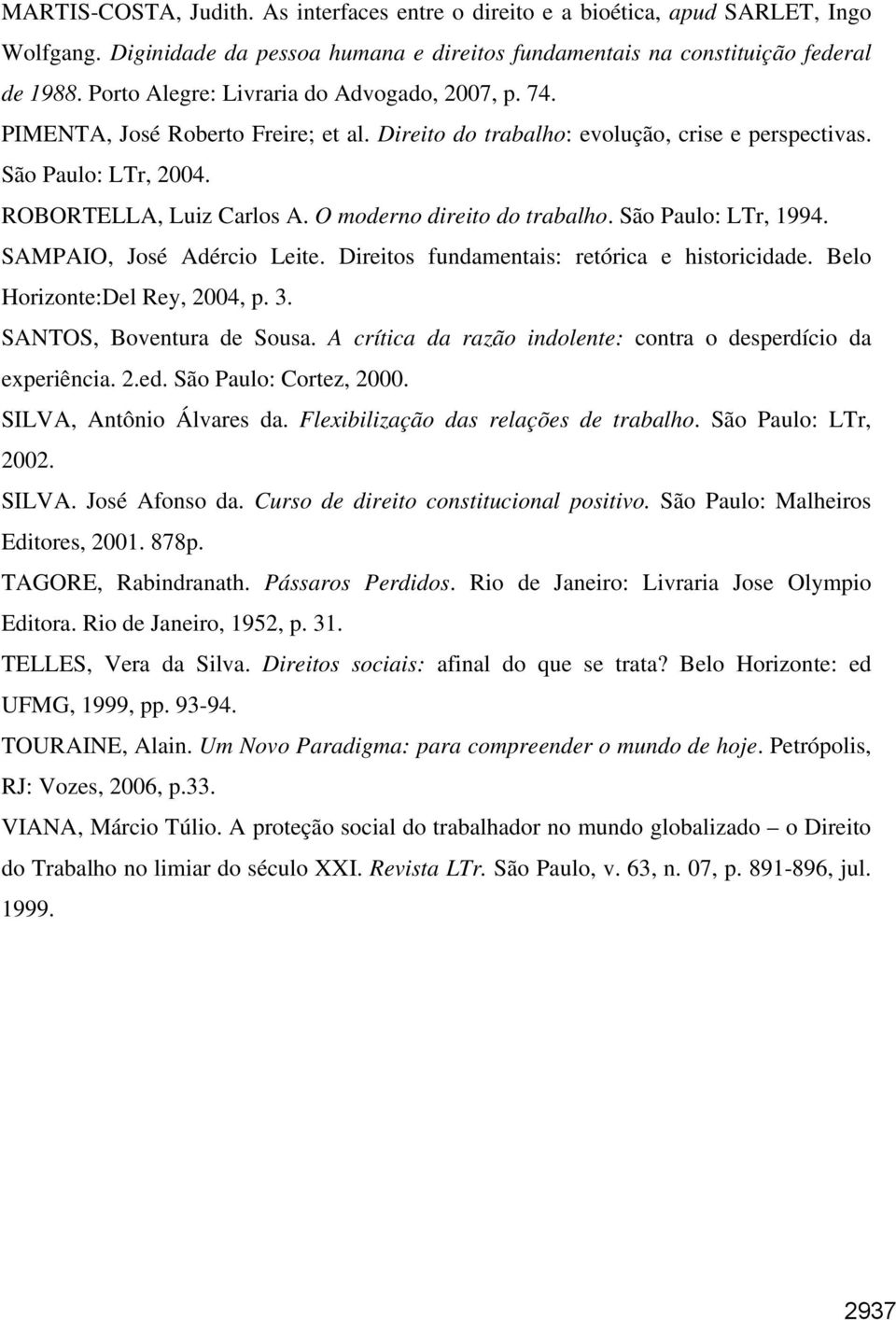 O moderno direito do trabalho. São Paulo: LTr, 1994. SAMPAIO, José Adércio Leite. Direitos fundamentais: retórica e historicidade. Belo Horizonte:Del Rey, 2004, p. 3. SANTOS, Boventura de Sousa.