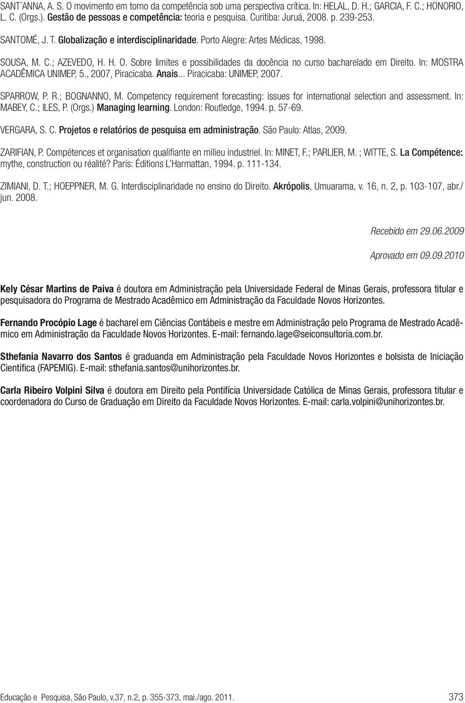 Sobre limites e possibilidades da docência no curso bacharelado em Direito. In: MOSTRA ACADÊMICA UNIMEP, 5., 2007, Piracicaba. Anais... Piracicaba: UNIMEP, 2007. SPARROW, P. R.; BOGNANNO, M.