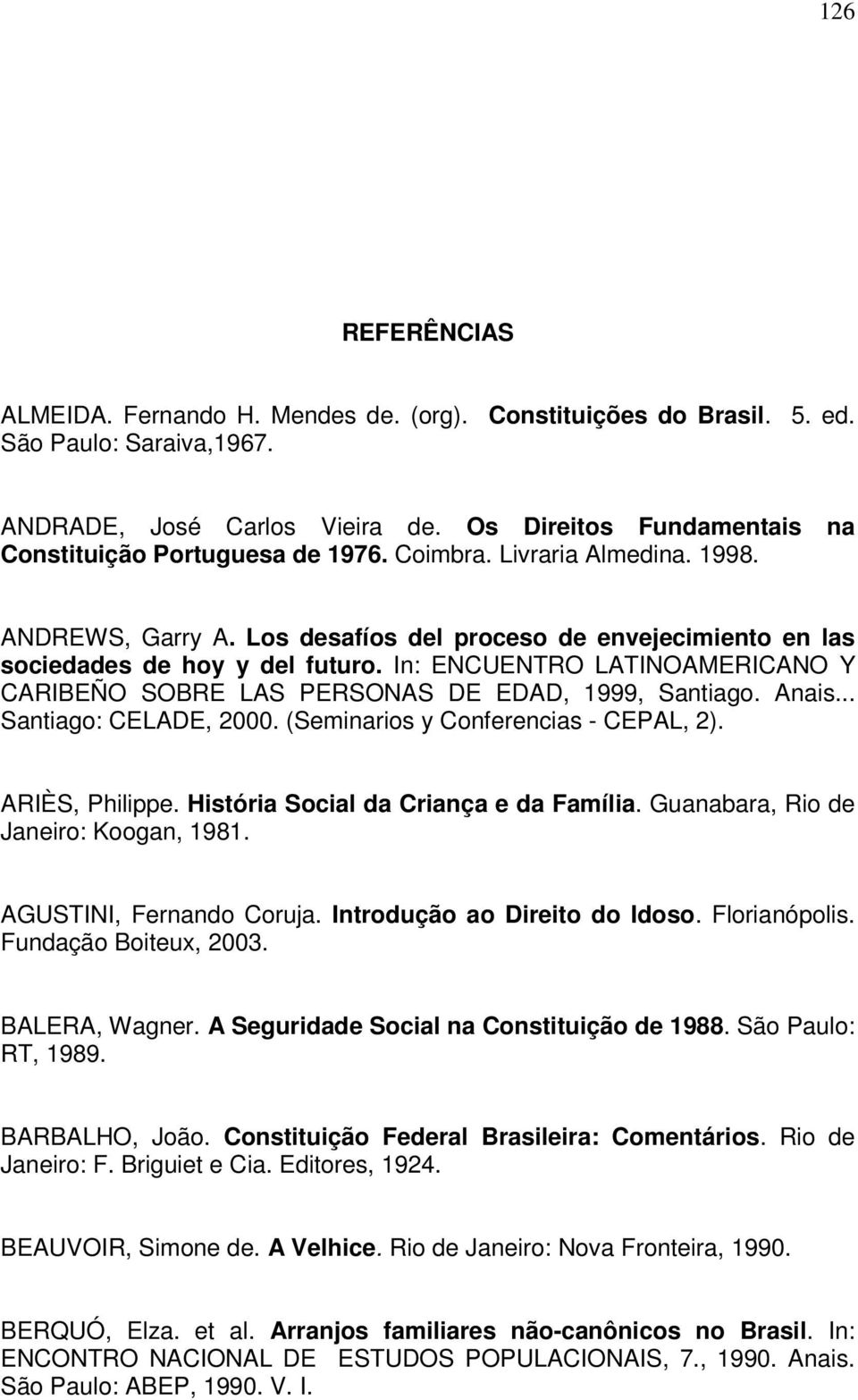 In: ENCUENTRO LATINOAMERICANO Y CARIBEÑO SOBRE LAS PERSONAS DE EDAD, 1999, Santiago. Anais... Santiago: CELADE, 2000. (Seminarios y Conferencias - CEPAL, 2). ARIÈS, Philippe.