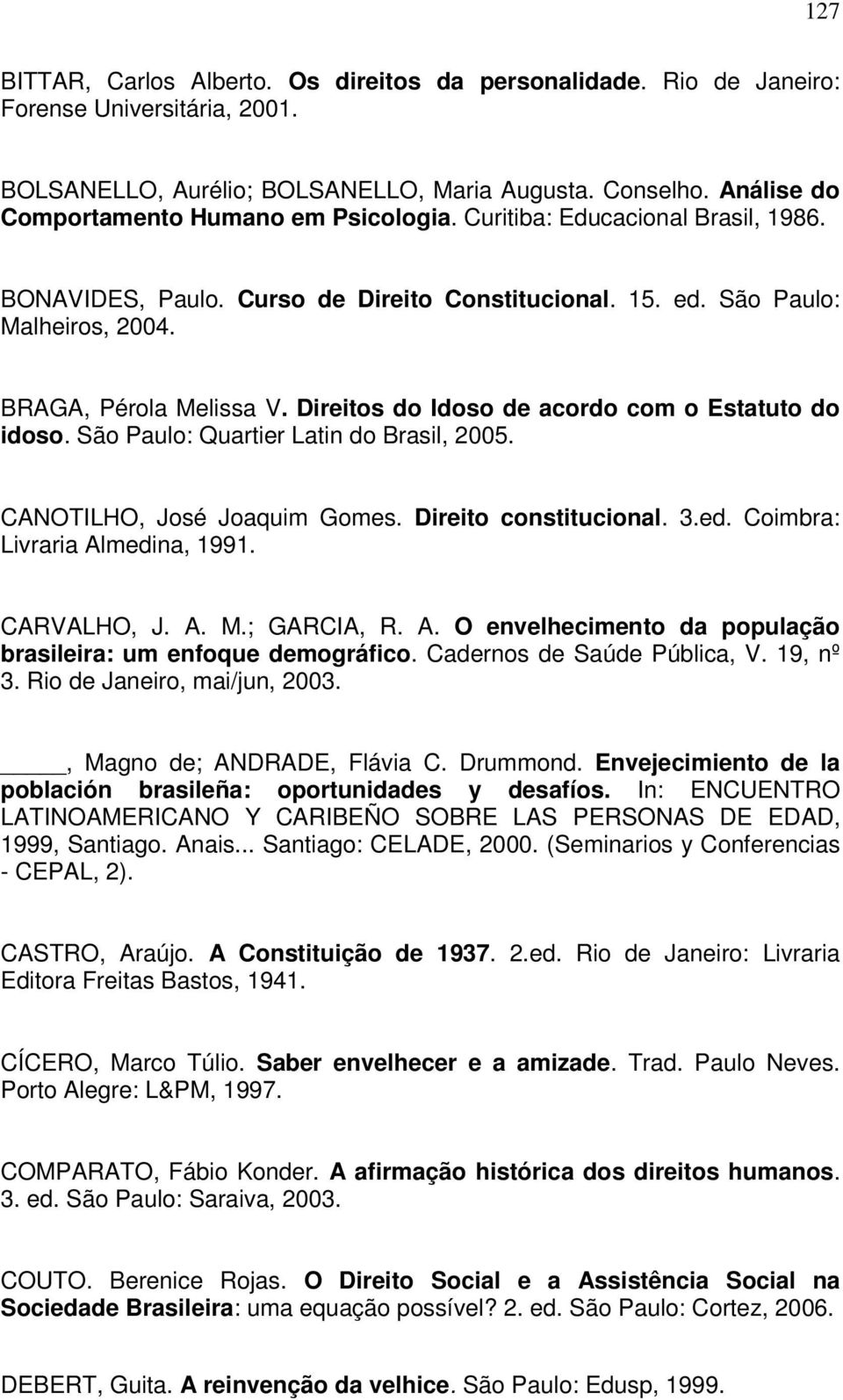 Direitos do Idoso de acordo com o Estatuto do idoso. São Paulo: Quartier Latin do Brasil, 2005. CANOTILHO, José Joaquim Gomes. Direito constitucional. 3.ed. Coimbra: Livraria Almedina, 1991.