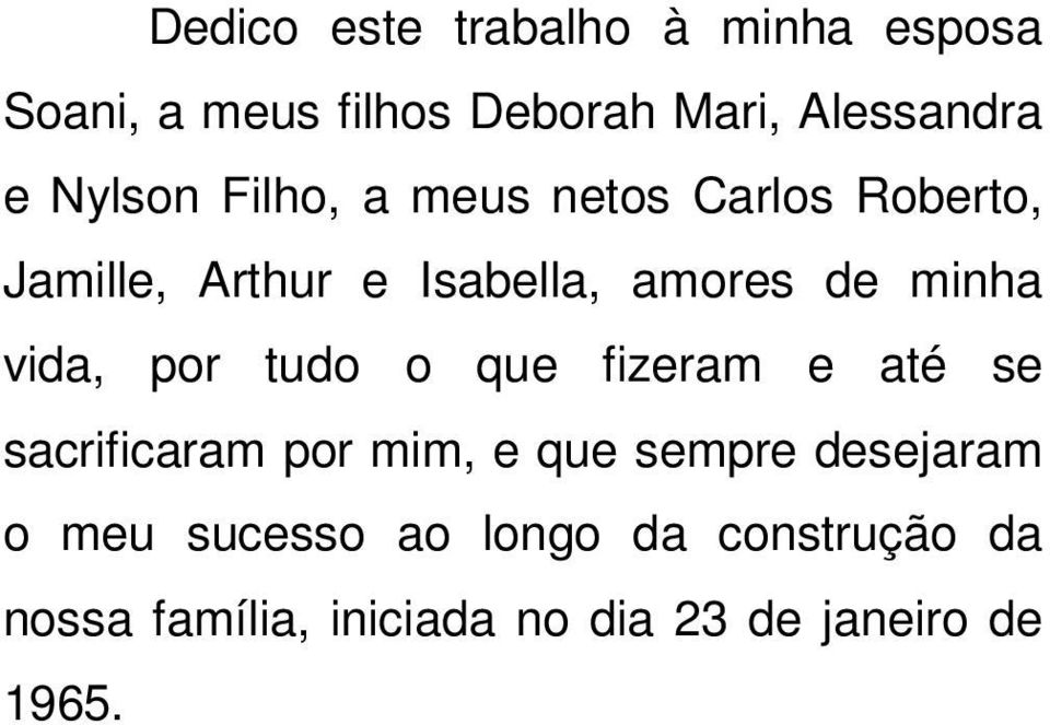 vida, por tudo o que fizeram e até se sacrificaram por mim, e que sempre desejaram o