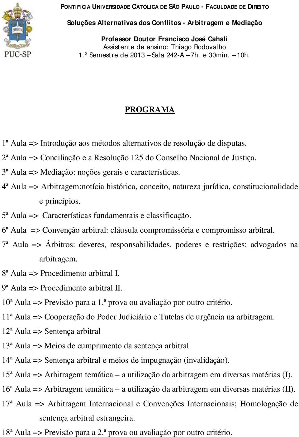 5ª Aula => Características fundamentais e classificação. 6ª Aula => Convenção arbitral: cláusula compromissória e compromisso arbitral.