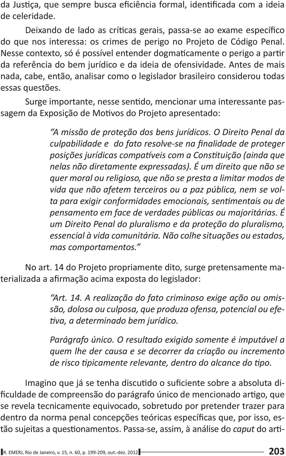 Nesse contexto, só é possível entender dogma camente o perigo a par r da referência do bem jurídico e da ideia de ofensividade.