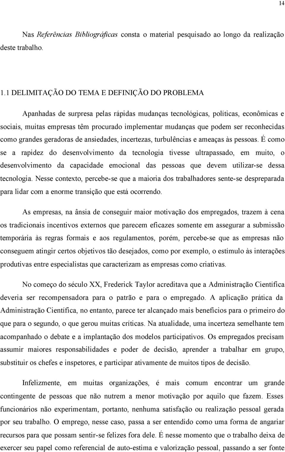 ser reconhecidas como grandes geradoras de ansiedades, incertezas, turbulências e ameaças às pessoas.