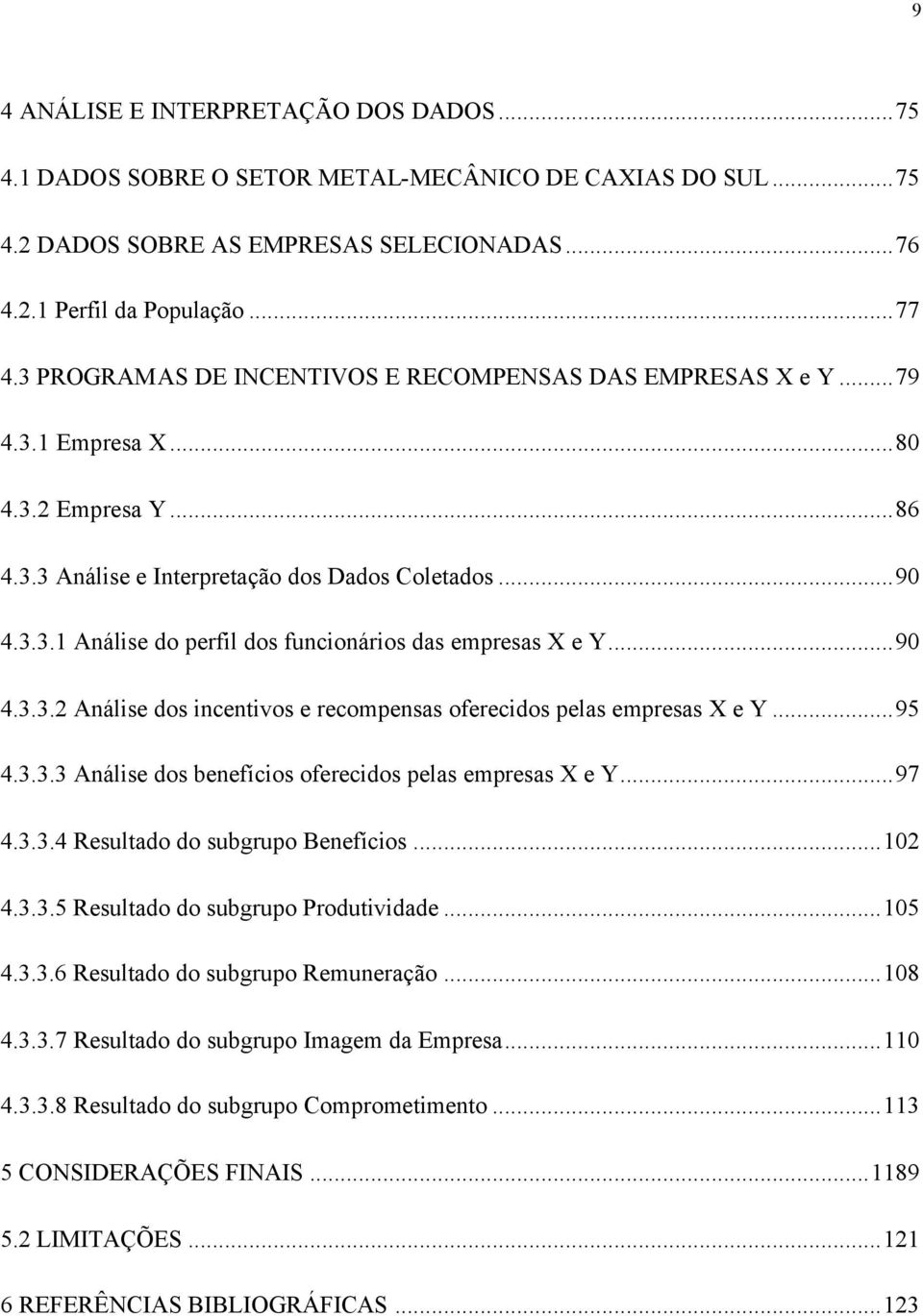 ..90 4.3.3.2 Análise dos incentivos e recompensas oferecidos pelas empresas X e Y...95 4.3.3.3 Análise dos benefícios oferecidos pelas empresas X e Y...97 4.3.3.4 Resultado do subgrupo Benefícios.