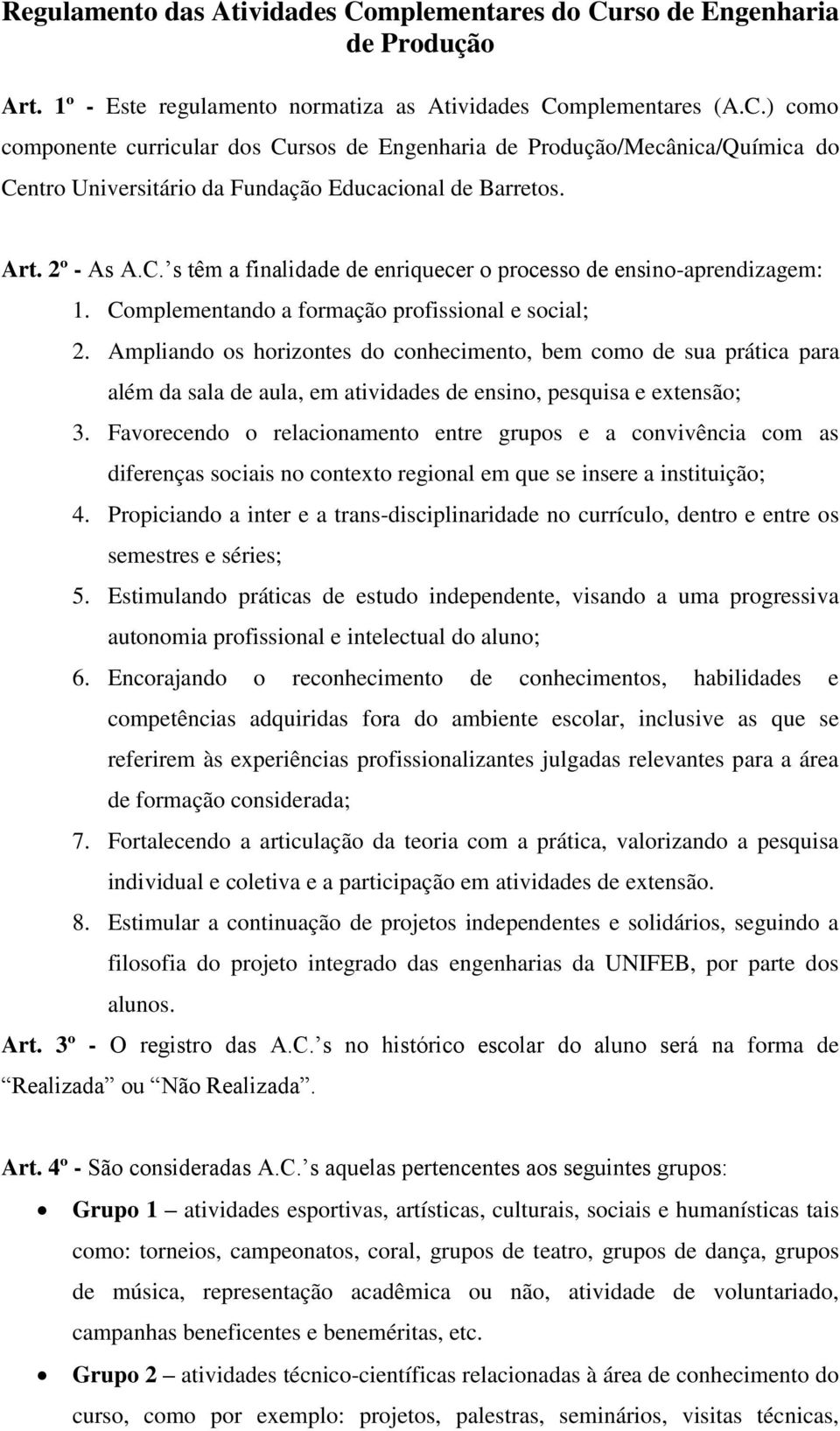 Ampliando os horizontes do conhecimento, bem como de sua prática para além da sala de aula, em atividades de ensino, pesquisa e extensão; 3.