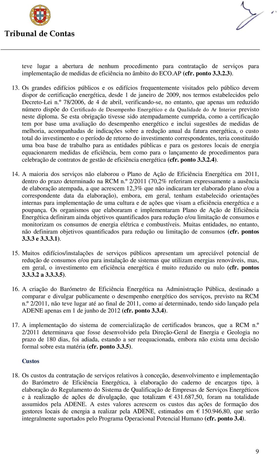 º 78/2006, de 4 de abril, verificando-se, no entanto, que apenas um reduzido número dispõe do Certificado de Desempenho Energético e da Qualidade do Ar Interior previsto neste diploma.