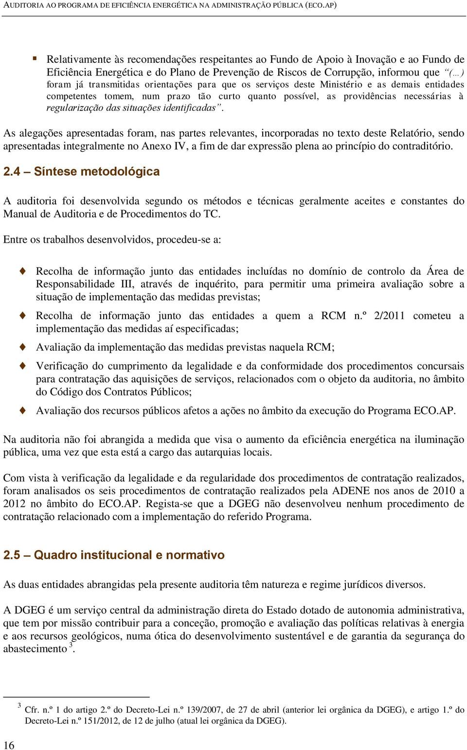 orientações para que os serviços deste Ministério e as demais entidades competentes tomem, num prazo tão curto quanto possível, as providências necessárias à regularização das situações identificadas.