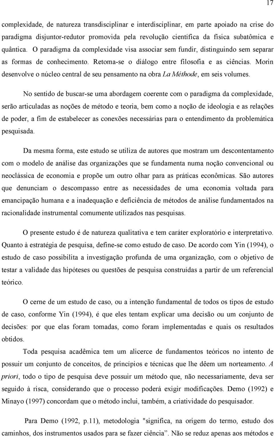 Morin desenvolve o núcleo central de seu pensamento na obra La Méthode, em seis volumes.