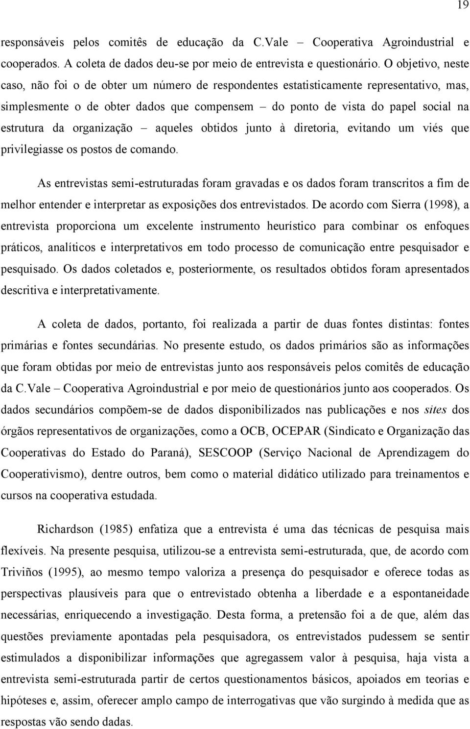 da organização aqueles obtidos junto à diretoria, evitando um viés que privilegiasse os postos de comando.