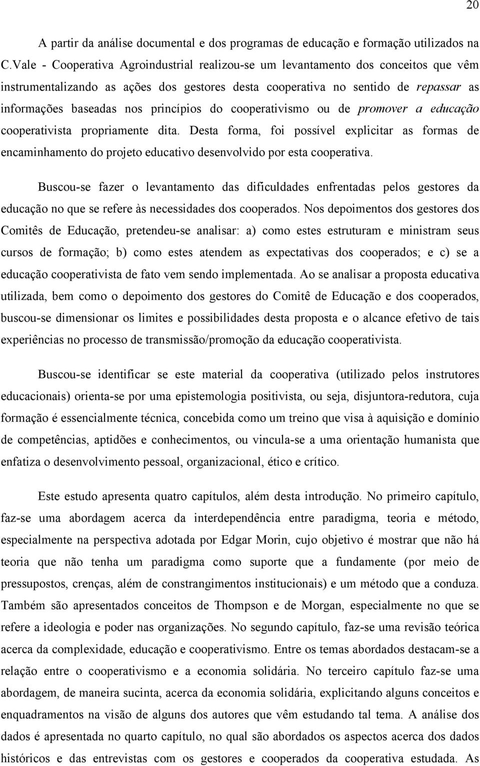 princípios do cooperativismo ou de promover a educação cooperativista propriamente dita.