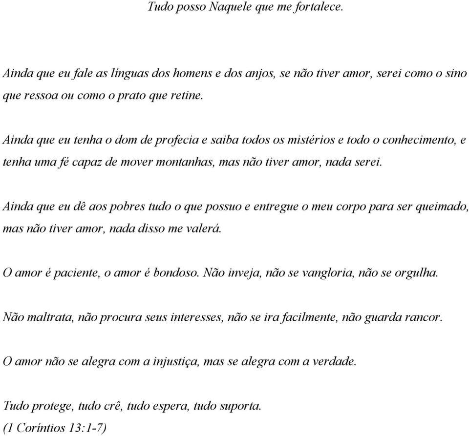 Ainda que eu dê aos pobres tudo o que possuo e entregue o meu corpo para ser queimado, mas não tiver amor, nada disso me valerá. O amor é paciente, o amor é bondoso.