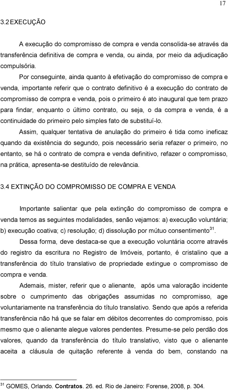 ato inaugural que tem prazo para findar, enquanto o último contrato, ou seja, o da compra e venda, é a continuidade do primeiro pelo simples fato de substituí-lo.