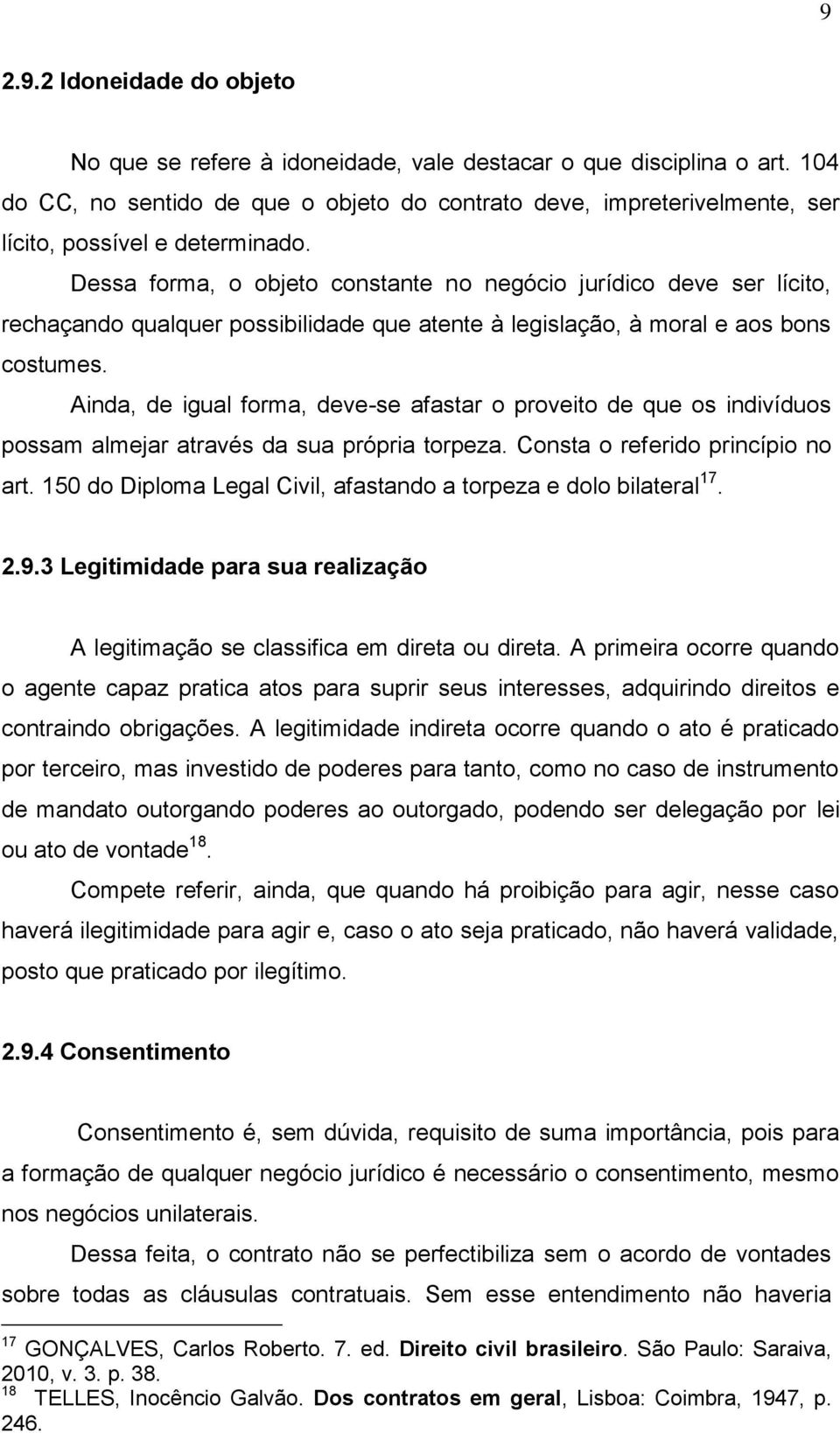 Dessa forma, o objeto constante no negócio jurídico deve ser lícito, rechaçando qualquer possibilidade que atente à legislação, à moral e aos bons costumes.