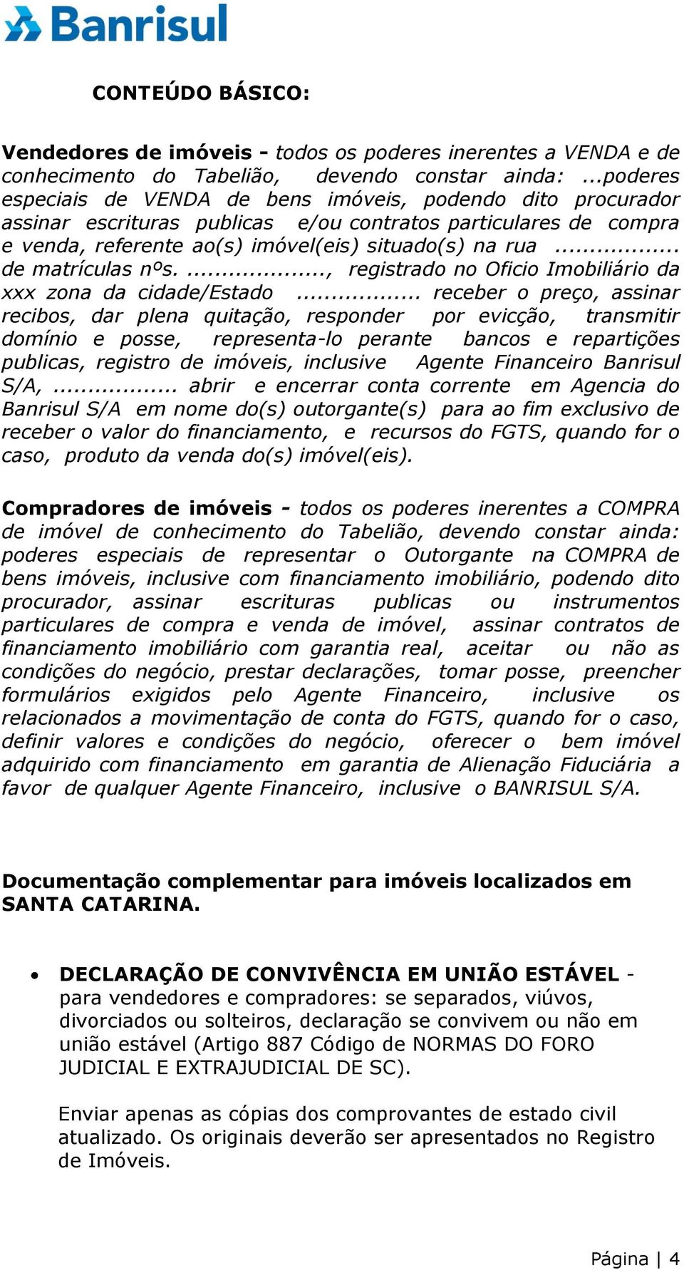 .. de matrículas nºs...., registrado no Oficio Imobiliário da xxx zona da cidade/estado.