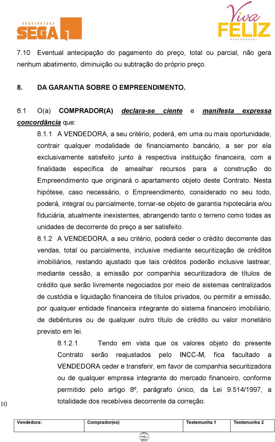 bancário, a ser por ela exclusivamente satisfeito junto à respectiva instituição financeira, com a finalidade específica de amealhar recursos para a construção do Empreendimento que originará o