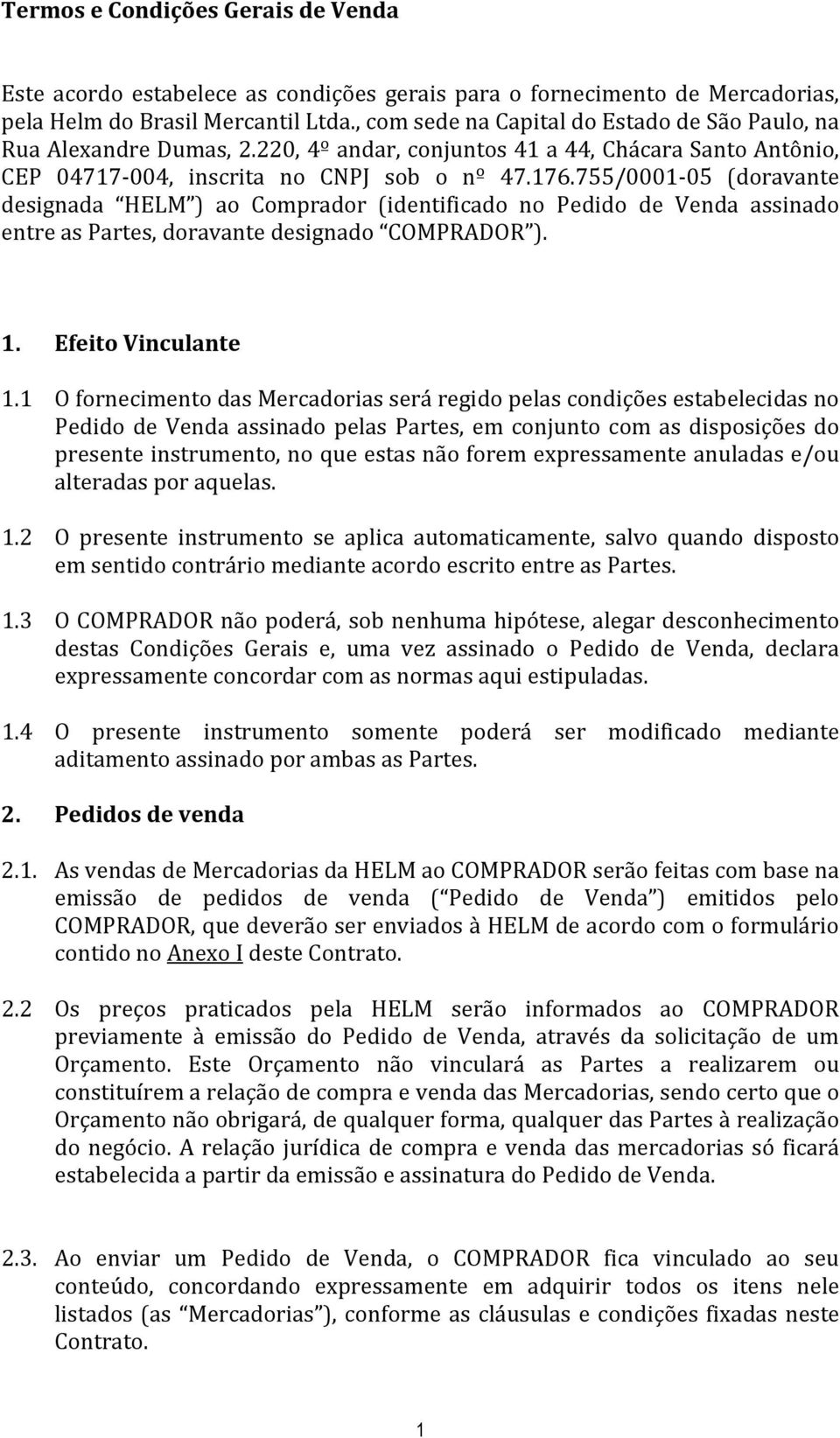 755/0001-05 (doravante designada HELM ) ao Comprador (identificado no Pedido de Venda assinado entre as Partes, doravante designado COMPRADOR ). 1. Efeito Vinculante 1.