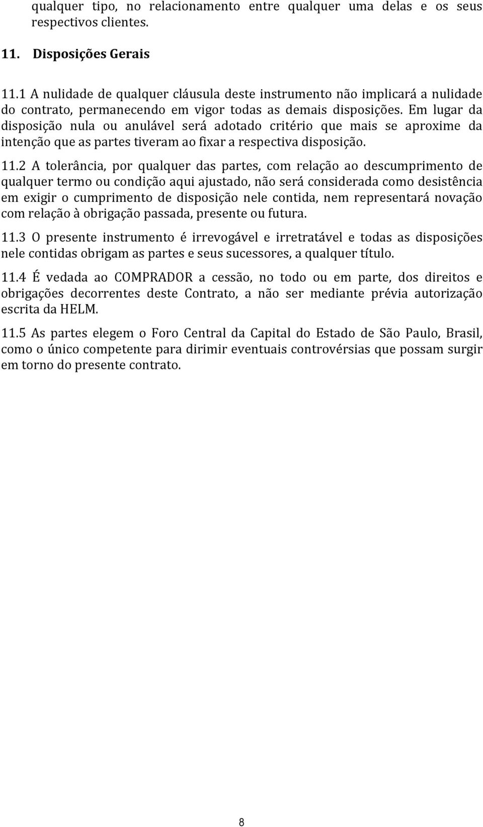 Em lugar da disposição nula ou anulável será adotado critério que mais se aproxime da intenção que as partes tiveram ao fixar a respectiva disposição. 11.