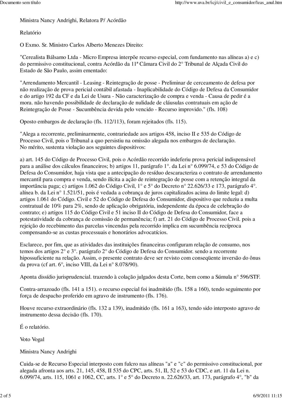 Câmara Civil do 2 Tribunal de Alçada Civil do Estado de São Paulo, assim ementado: "Arrendamento Mercantil - Leasing - Reintegração de posse - Preliminar de cerceamento de defesa por não realização