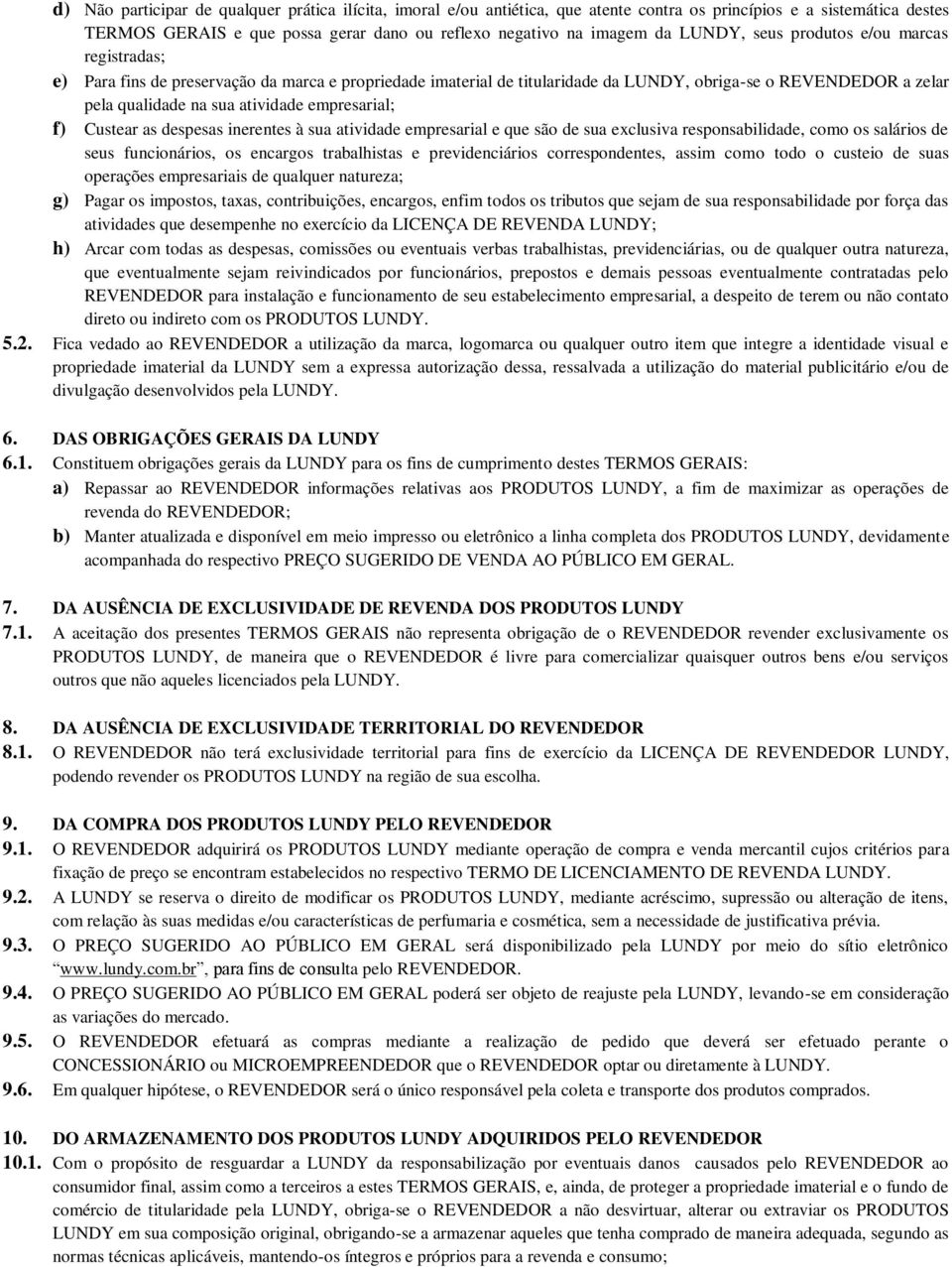 empresarial; f) Custear as despesas inerentes à sua atividade empresarial e que são de sua exclusiva responsabilidade, como os salários de seus funcionários, os encargos trabalhistas e