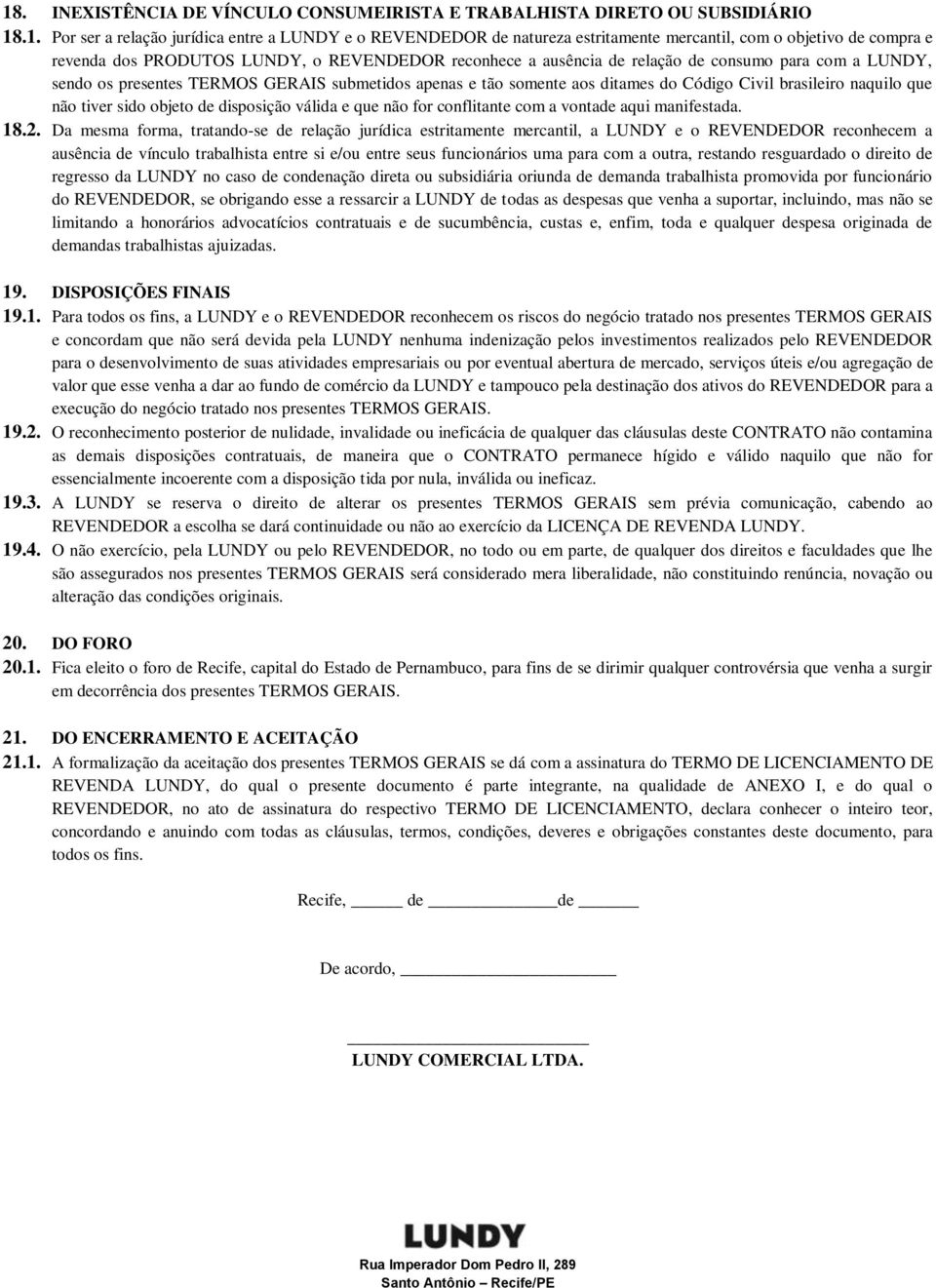 Civil brasileiro naquilo que não tiver sido objeto de disposição válida e que não for conflitante com a vontade aqui manifestada. 18.2.