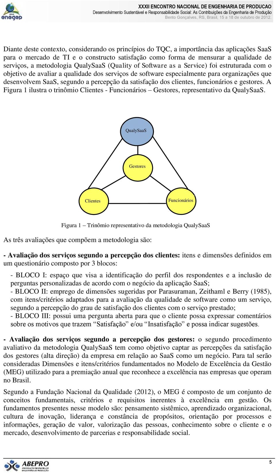 percepção da satisfação dos clientes, funcionários e gestores. A Figura 1 ilustra o trinômio Clientes - Funcionários Gestores, representativo da QualySaaS.