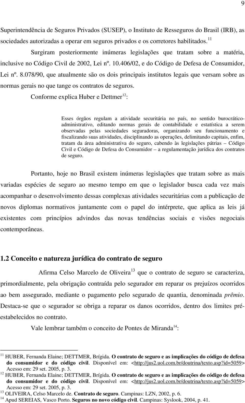 078/90, que atualmente são os dois principais institutos legais que versam sobre as normas gerais no que tange os contratos de seguros.