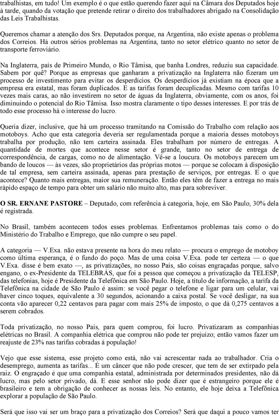 Queremos chamar a atenção dos Srs. Deputados porque, na Argentina, não existe apenas o problema dos Correios.