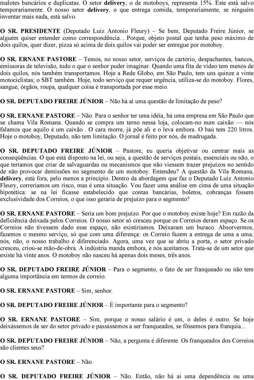 PRESIDENTE (Deputado Luiz Antonio Fleury) Se bem, Deputado Freire Júnior, se alguém quiser entender como correspondência.