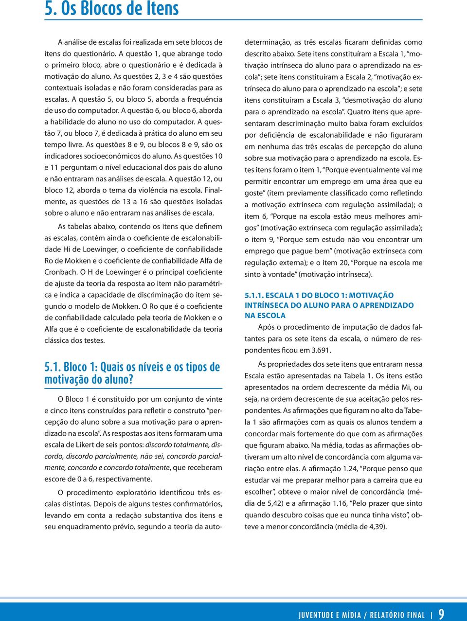 A questão 6, ou bloco 6, aborda a habilidade do aluno no uso do computador. A questão 7, ou bloco 7, é dedicada à prática do aluno em seu tempo livre.