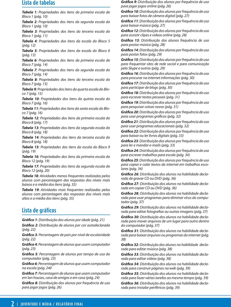 13) Tabela 6: Propriedades dos itens da primeira escala do Bloco 7 (pág. 14) Tabela 7: Propriedades dos itens da segunda escala do Bloco 7 (pág.