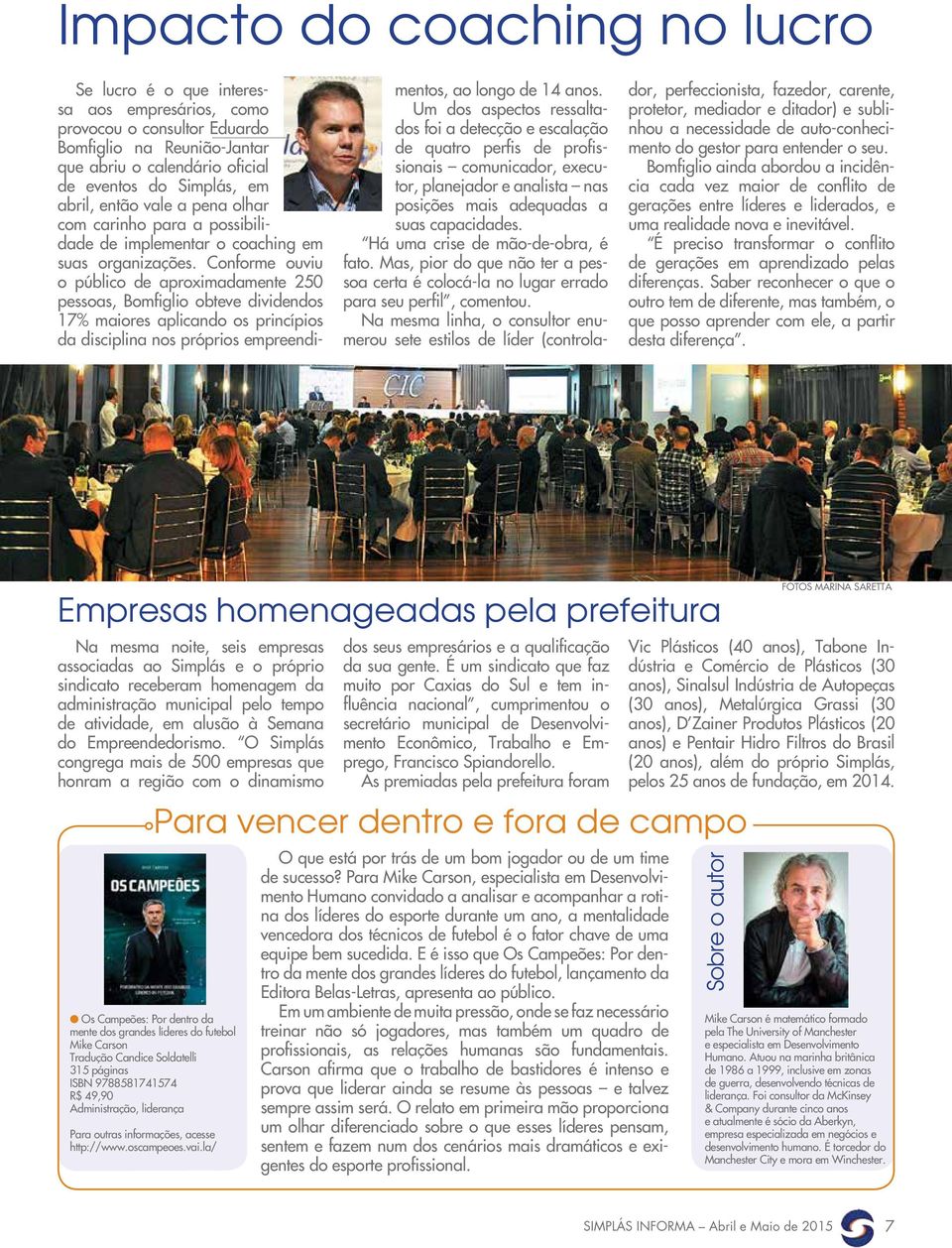 Conforme ouviu o público de aproximadamente 250 pessoas, Bomfiglio obteve dividendos 17% maiores aplicando os princípios da disciplina nos próprios empreendimentos, ao longo de 14 anos.