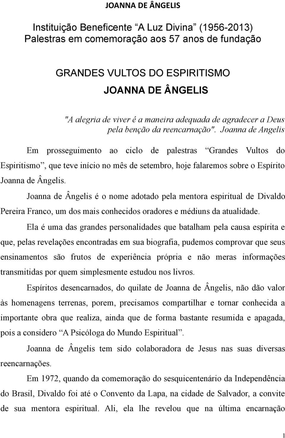 Joanna de Angelis Em prosseguimento ao ciclo de palestras Grandes Vultos do Espiritismo, que teve início no mês de setembro, hoje falaremos sobre o Espírito Joanna de Ângelis.