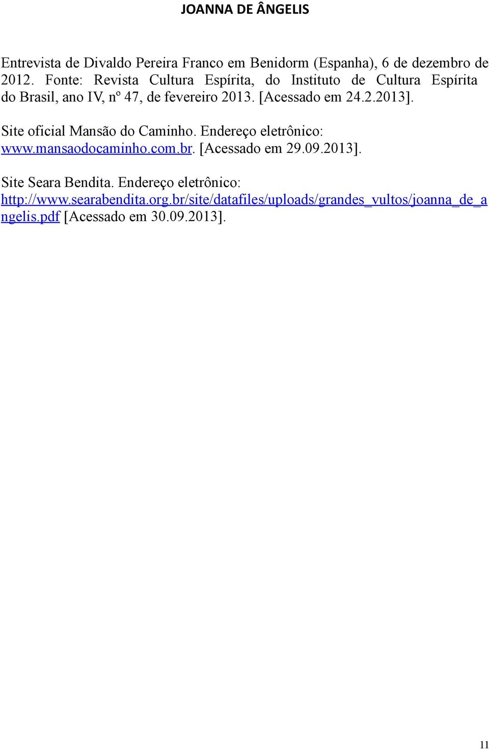 [Acessado em 24.2.2013]. Site oficial Mansão do Caminho. Endereço eletrônico: www.mansaodocaminho.com.br. [Acessado em 29.