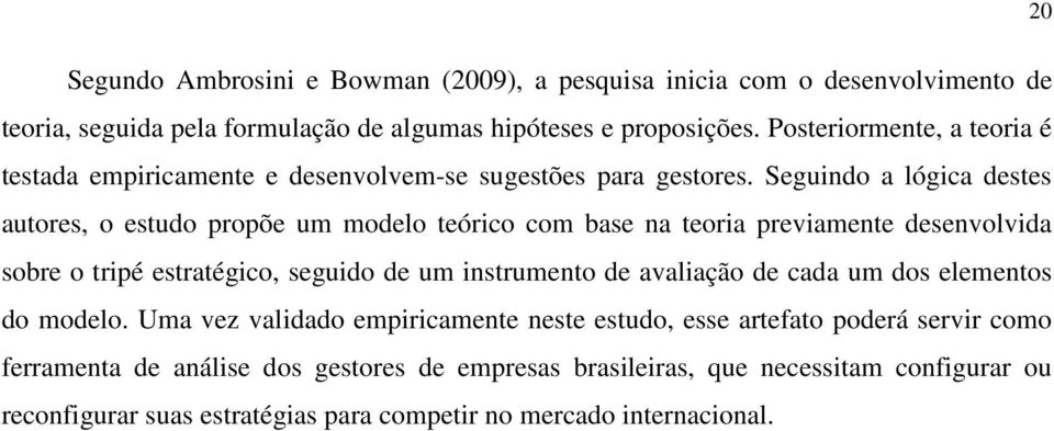 Seguindo a lógica destes autores, o estudo propõe um modelo teórico com base na teoria previamente desenvolvida sobre o tripé estratégico, seguido de um instrumento de