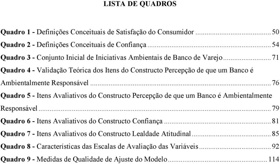 .. 71 Quadro 4 - Validação Teórica dos Itens do Constructo Percepção de que um Banco é Ambientalmente Responsável.