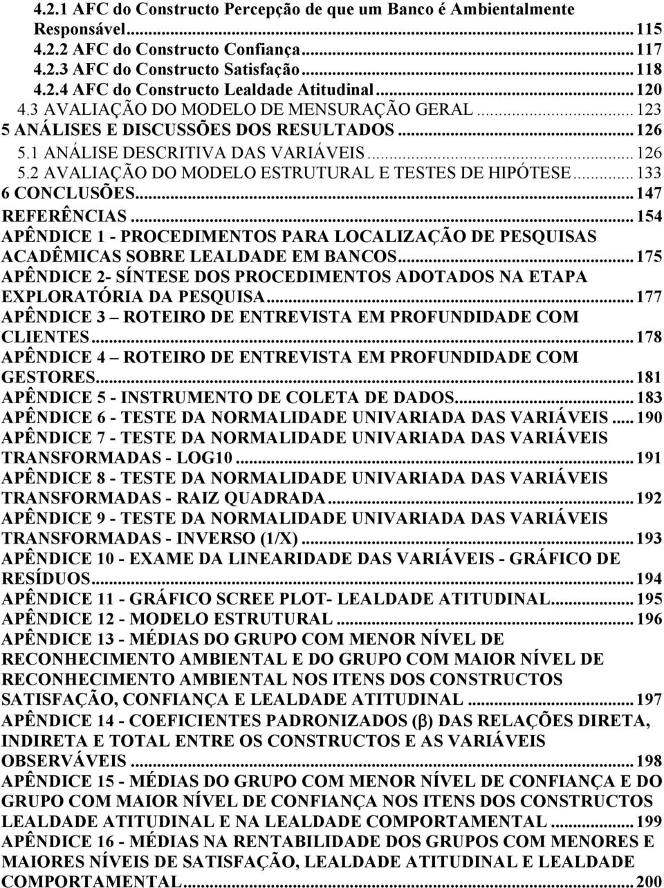 .. 133 6 CONCLUSÕES... 147 REFERÊNCIAS... 154 APÊNDICE 1 - PROCEDIMENTOS PARA LOCALIZAÇÃO DE PESQUISAS ACADÊMICAS SOBRE LEALDADE EM BANCOS.