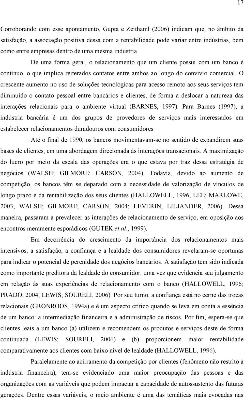 De uma forma geral, o relacionamento que um cliente possui com um banco é contínuo, o que implica reiterados contatos entre ambos ao longo do convívio comercial.