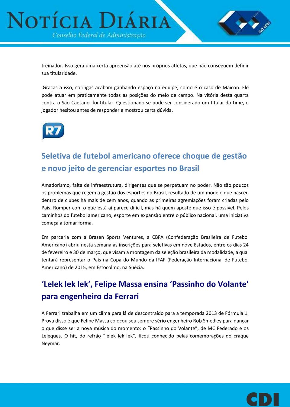 Questionado se pode ser considerado um titular do time, o jogador hesitou antes de responder e mostrou certa dúvida.