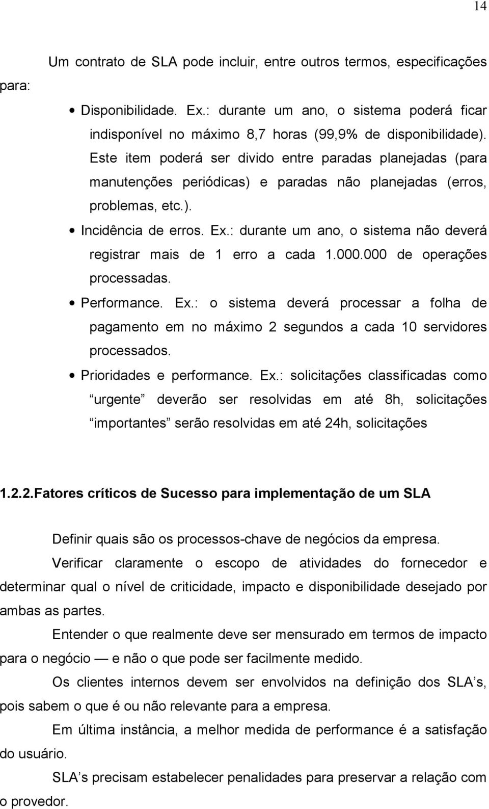 : durante um ano, o sistema não deverá registrar mais de 1 erro a cada 1.000.000 de operações processadas. Performance. Ex.