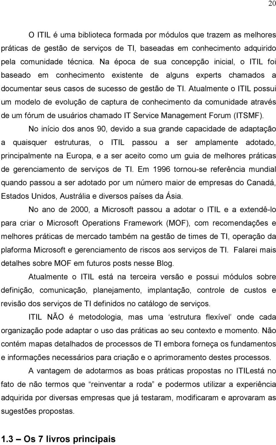 Atualmente o ITIL possui um modelo de evolução de captura de conhecimento da comunidade através de um fórum de usuários chamado IT Service Management Forum (ITSMF).