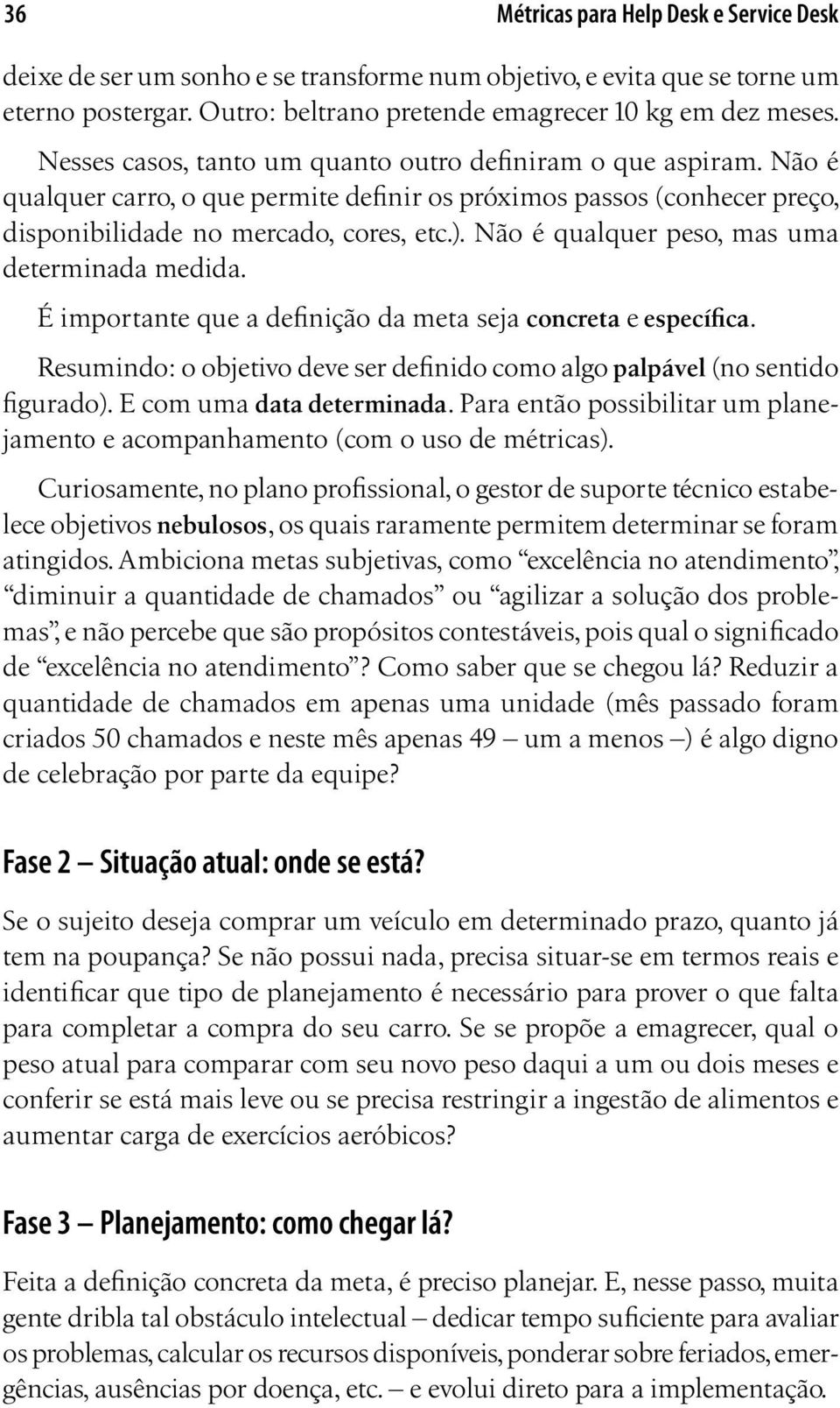 Não é qualquer peso, mas uma determinada medida. É importante que a definição da meta seja concreta e específica. Resumindo: o objetivo deve ser definido como algo palpável (no sentido figurado).