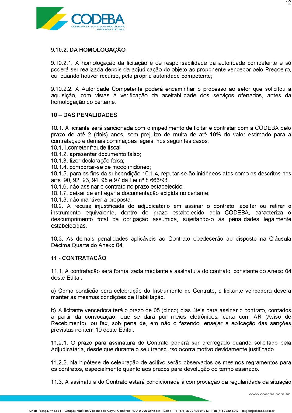 2. A Autoridade Competente poderá encaminhar o processo ao setor que solicitou a aquisição, com vistas à verificação da aceitabilidade dos serviços ofertados, antes da homologação do certame.