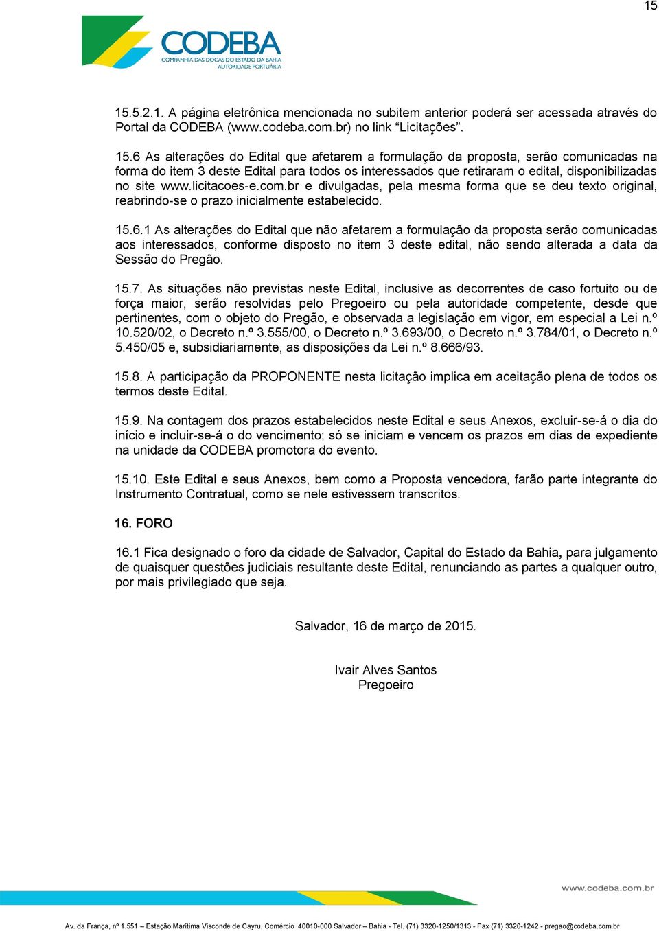 6 As alterações do Edital que afetarem a formulação da proposta, serão comunicadas na forma do item 3 deste Edital para todos os interessados que retiraram o edital, disponibilizadas no site www.