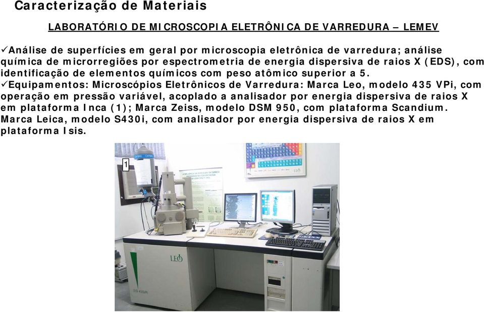 Equipamentos: Microscópios Eletrônicos de Varredura: Marca Leo, modelo 435 VPi, com operação em pressão variável, acoplado a analisador por energia dispersiva de