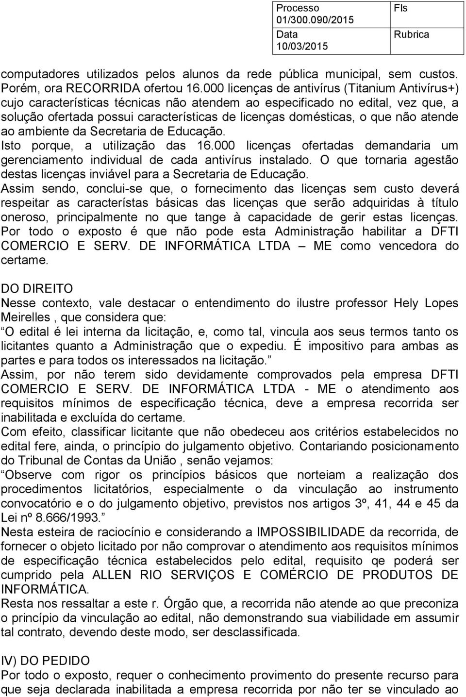 não atende ao ambiente da Secretaria de Educação. Isto porque, a utilização das 16.000 licenças ofertadas demandaria um gerenciamento individual de cada antivírus instalado.