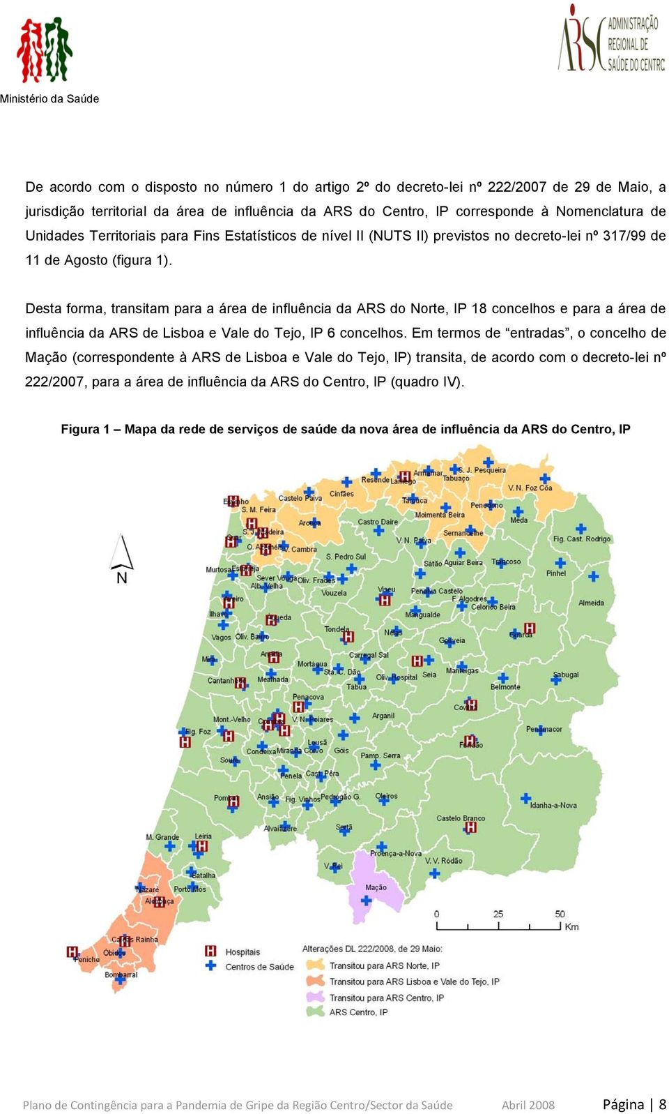 Desta forma, transitam para a área de influência da ARS do Norte, IP 18 concelhos e para a área de influência da ARS de Lisboa e Vale do Tejo, IP 6 concelhos.
