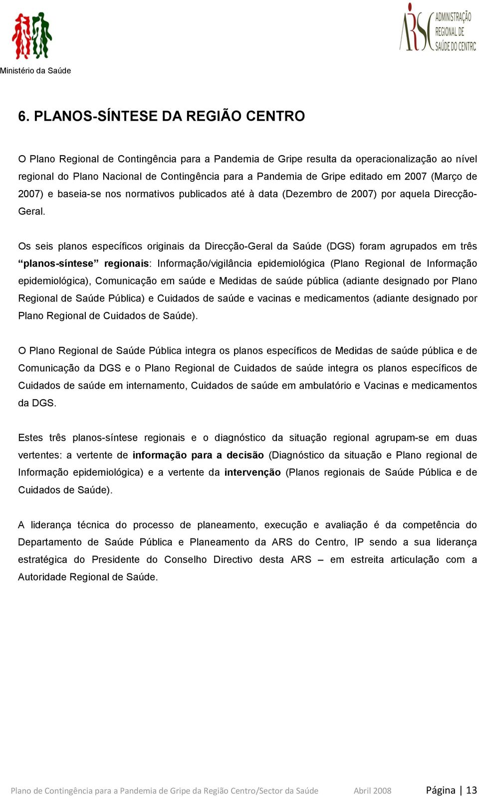 Os seis planos específicos originais da Direcção-Geral da Saúde (DGS) foram agrupados em três planos-síntese regionais: Informação/vigilância epidemiológica (Plano Regional de Informação