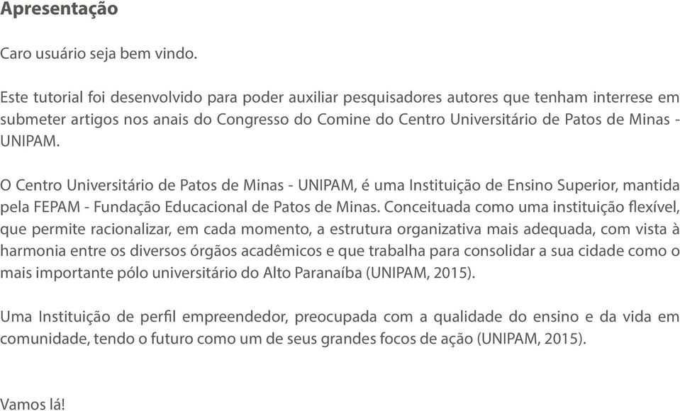 O Centro Universitário de Patos de Minas - UNIPAM, é uma Instituição de Ensino Superior, mantida pela FEPAM - Fundação Educacional de Patos de Minas.